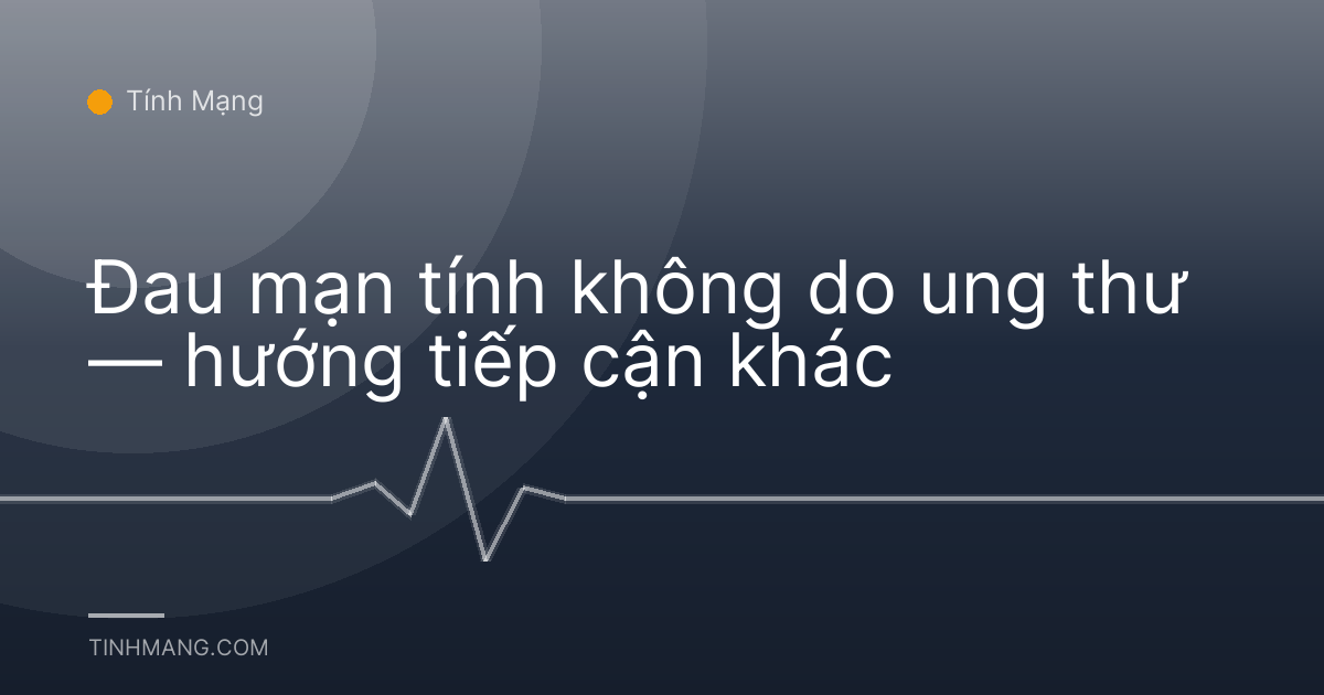 Đau mạn tính không do ung thư — hướng tiếp cận khác