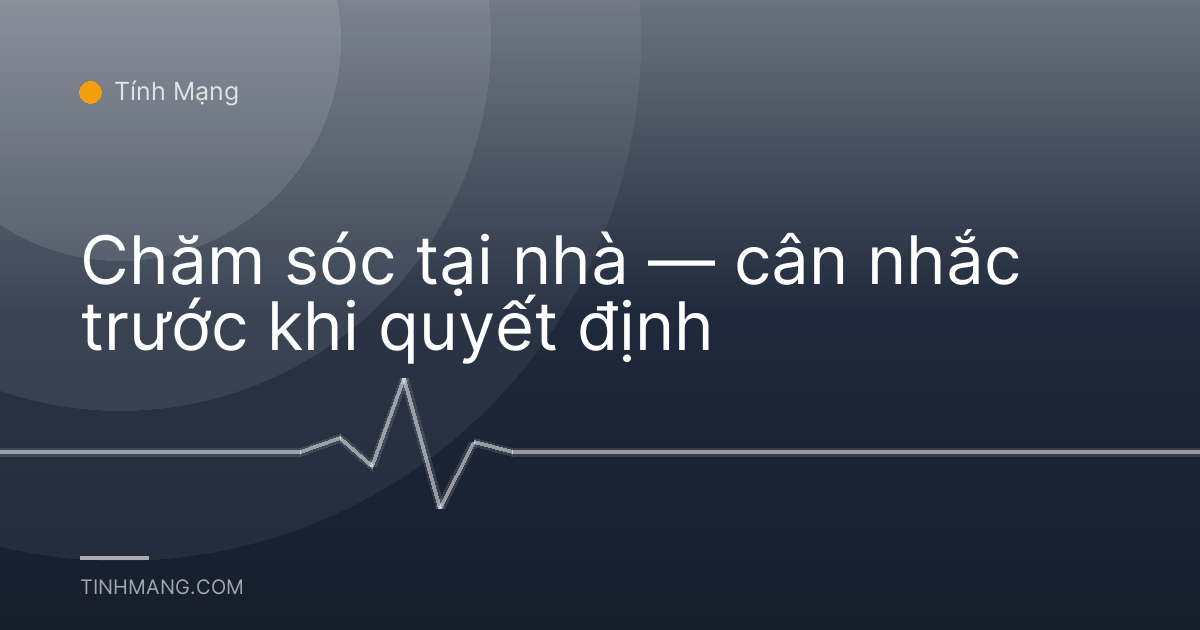 Chăm sóc tại nhà — cân nhắc trước khi quyết định