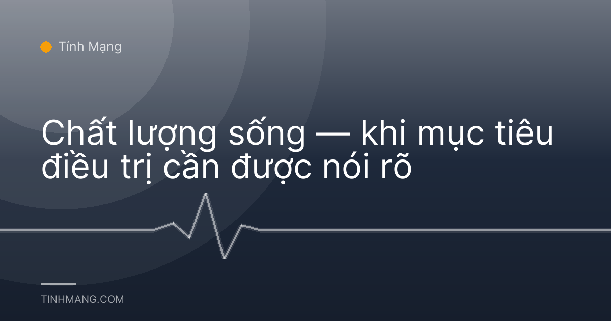 Chất lượng sống — khi mục tiêu điều trị cần được nói rõ