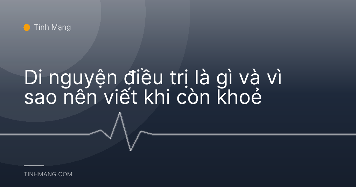 Di nguyện điều trị là gì và vì sao nên viết khi còn khoẻ