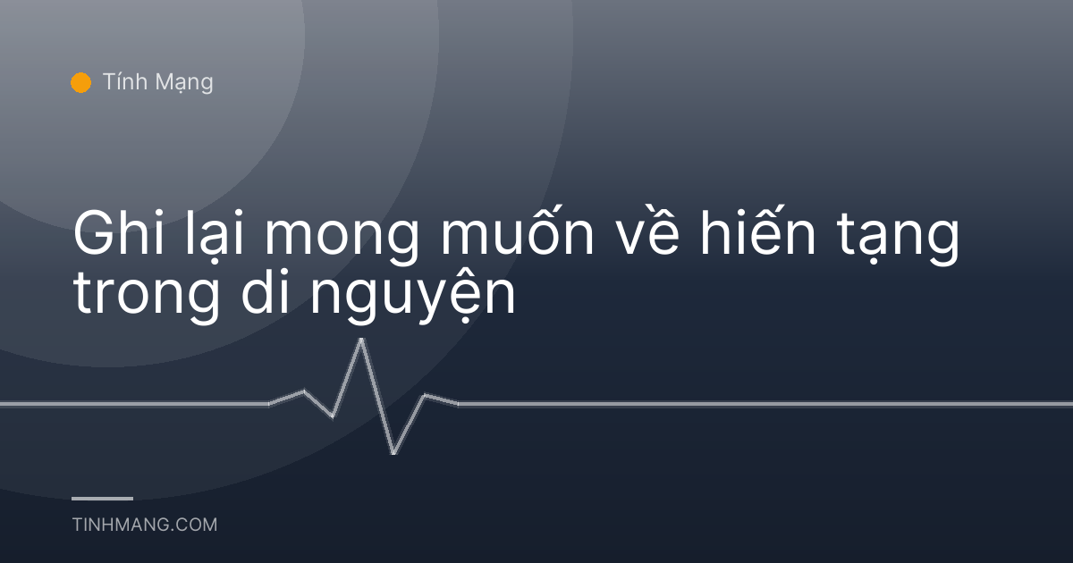 Ghi lại mong muốn về hiến tạng trong di nguyện