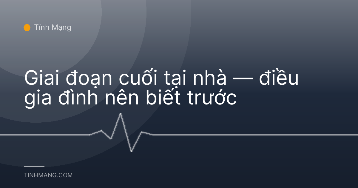 Giai đoạn cuối tại nhà — điều gia đình nên biết trước