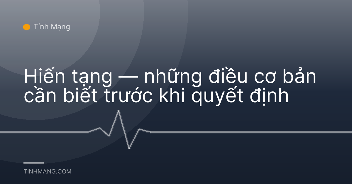 Hiến tạng — những điều cơ bản cần biết trước khi quyết định