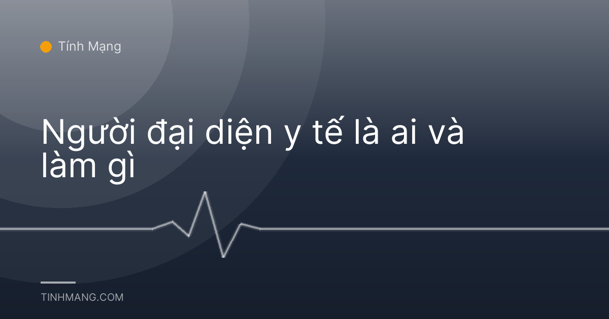 Người đại diện y tế là ai và làm gì