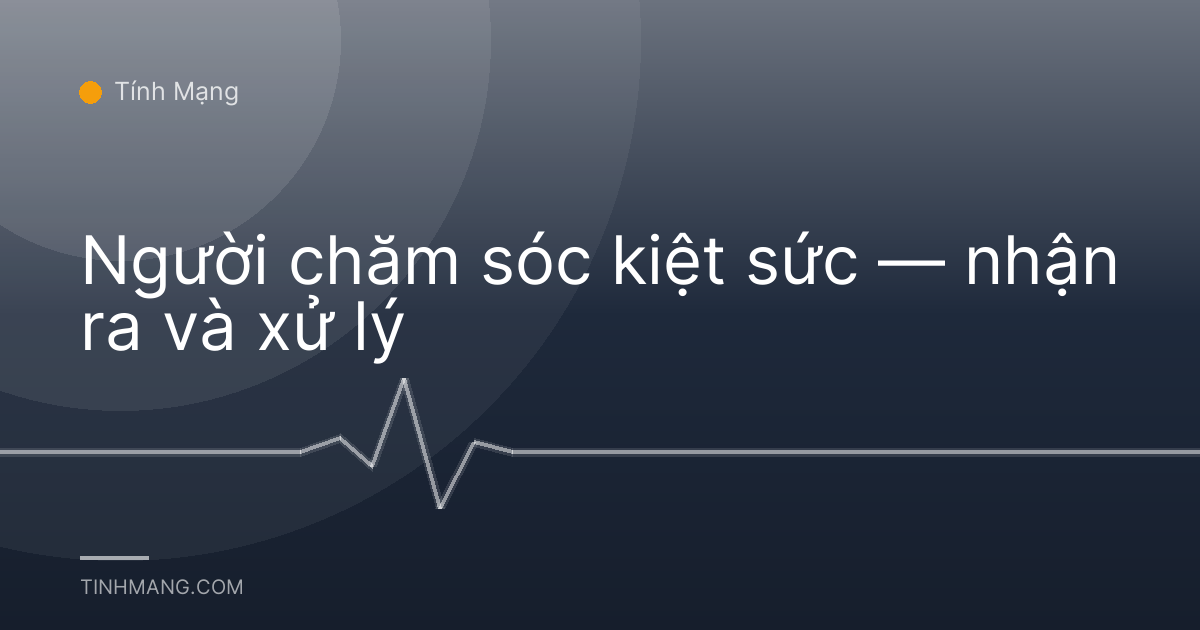 Người chăm sóc kiệt sức — nhận ra và xử lý