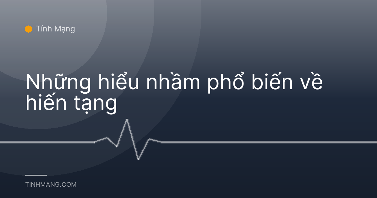 Những hiểu nhầm phổ biến về hiến tạng
