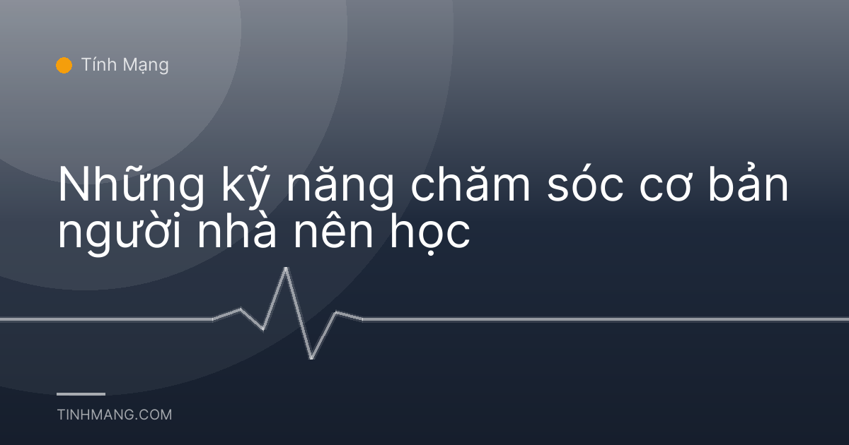 Những kỹ năng chăm sóc cơ bản người nhà nên học