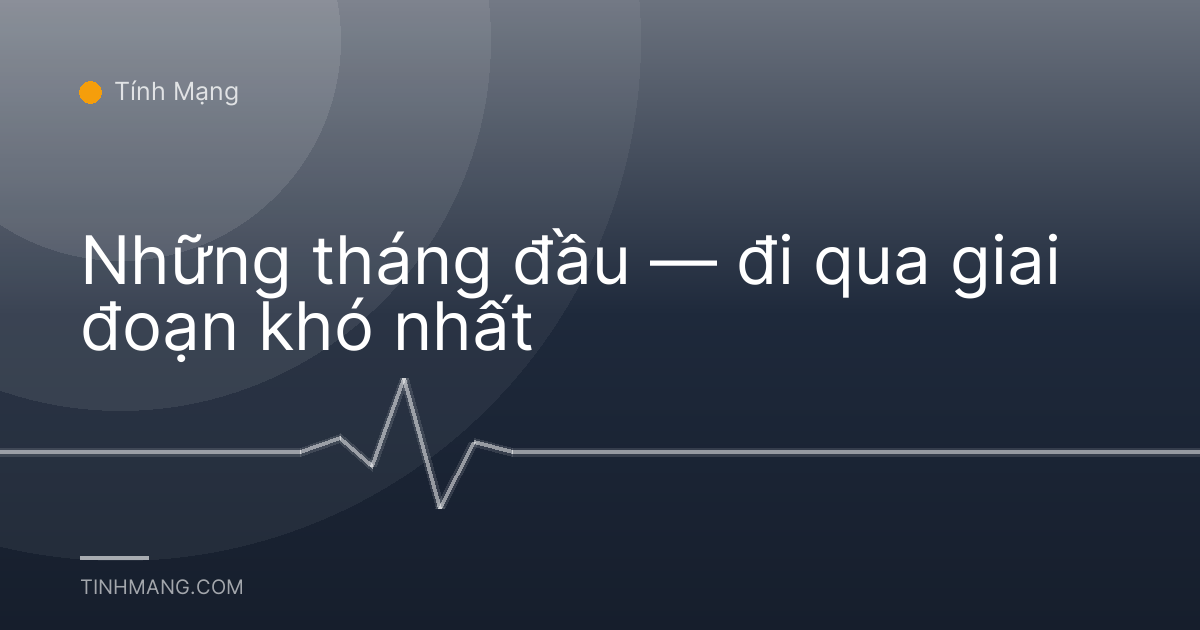 Những tháng đầu — đi qua giai đoạn khó nhất