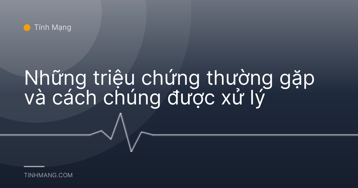 Những triệu chứng thường gặp và cách chúng được xử lý