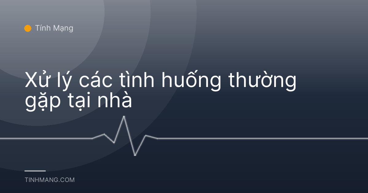 Xử lý các tình huống thường gặp tại nhà